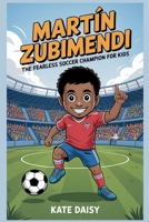 Martín Zubimendi: The fearless soccer champion for kids B0FR3FP978 Book Cover
