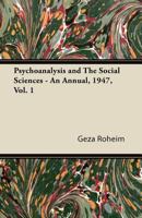 Psychoanalysis and The Social Sciences - An Annual, 1947, Vol. 1 1447426223 Book Cover