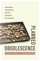 Planned Obsolescence: Publishing, Technology, and the Future of the Academy 0814727883 Book Cover