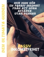 Passiv inkomstfrihet: Den ultimata guiden Hur man gör en passiv inkomst från att göra affärer utan pengar B08JF17RL1 Book Cover