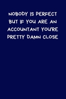 Nobody Is Perfect But If You Are An Accountant You're Pretty Damn Close: Lined A5 Notebook (6 x 9) Funny Birthday Present for Men & Women Alternative to Greeting Card, Banter Office Writing Stationary 170842184X Book Cover