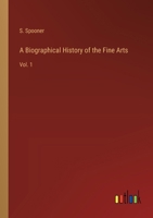 A Biographical History of the Fine Arts: Vol. 1 336818380X Book Cover
