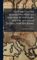 Geschichte des russischen Reiches von den ältesten bis auf die neuesten Zeiten, FÃ1/4nfter Band. (German Edition) 1023921464 Book Cover