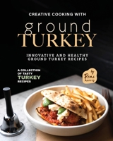 Creative Cooking with Ground Turkey: Innovative and Healthy Ground Turkey Recipes B0C7J827ZR Book Cover