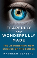 Fearfully and Wonderfully Made: The Astonishing New Science of the Senses 1250272416 Book Cover