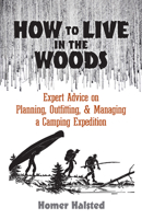How to Live in the Woods: Expert Advice on Planning, Outfitting, and Managing a Camping Expedition 0486836665 Book Cover