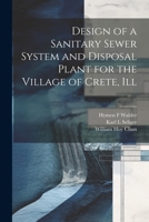 Design of a Sanitary Sewer System and Disposal Plant for the Village of Crete, Ill 1021500380 Book Cover