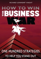 How To Win The Business War: One Hundred Strategies To Help YOU Stand Out 1915353416 Book Cover