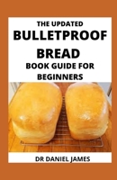 The Updated Bulletproof Bread Book Guide For Beginners: Master Low Carb Bread Healthy Recipes null Book Cover