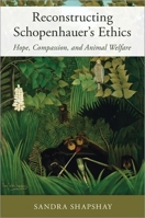 Reconstructing Schopenhauer's Ethics: Hope, Compassion, and Animal Welfare 0190906804 Book Cover