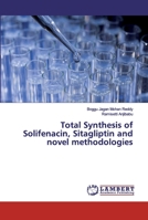 Total Synthesis of Solifenacin, Sitagliptin and novel methodologies 6139924502 Book Cover