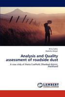 Analysis and Quality assessment of roadside dust: A case stidy of Jharia Coalfield, Dhanbad district, Jharkhand 3846511773 Book Cover