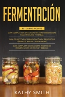 FERMENTACIÓN: 3 in 1- Guía Completa de Deliciosas Recetas Fermentadas para Verduras y Hierbas+ productos cárnicos, kimchi y masa madre+ Deliciosas ... de Frutas y Bebidas B08XS5L9M5 Book Cover