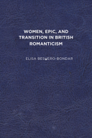 Women, Epic, and Transition in British Romanticism 1644531216 Book Cover