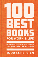 The 100 Best Books for Work and Life: A Reader Guide to What They Say, Why They Matter, and How They Can Help 1959472232 Book Cover