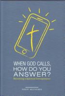 When God Calls, How Do You Answer?: Becoming a Spiritual Entrepreneur 1942945124 Book Cover