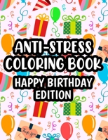 Anti-Stress Coloring Book Happy Birthday Edition: Designs Of Balloons, Gifts, Cute Animals And More To Color, Birthday Coloring Sheets For Kids B08L4ZG5BX Book Cover