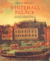 Whitehall Palace: An Architectural History of the Royal Apartments, 1240-1698 (Historic Royal Palaces) 0300076398 Book Cover