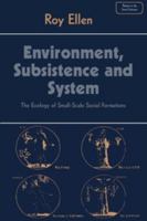 Environment, Subsistence and System: The Ecology of Small-Scale Social Formations (Themes in the Social Sciences) 0521287030 Book Cover