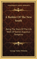 Builder of the New South: Being the Story of the Life Work of Daniel Augustus Tompkins 1430442379 Book Cover