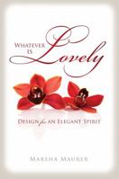 Whatever Is Lovely: Design for an Elegant Spirit 0983557160 Book Cover