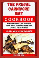 THE FRUGAL C?RN?V?R? DIET C??KB??K: 50 Budget-Friendly and Nutritious Animal-Based Recipes for a Healthier Lifestyle for Meat Lovers B0CWFCM5Q5 Book Cover