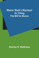 Motor Matt's Mariner; Or, Filling the Bill for Bunce 9357959203 Book Cover