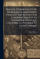 Recueil D'exercises Et De Problèmes Élémentaires Usuels Et Instructifs Sur L'arithmétique Et La Géométrie Pratique, L'algèbre, La Physique Et La Mécanique 1148785892 Book Cover
