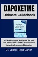 Dapoxetine Ultimate Guidebook: A Comprehensive Manual for the Safe and Effective Use of This Medication in Managing Premature Ejaculation B0F9LR9S38 Book Cover