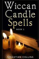 Wiccan Candle Spells Book 2: Wicca Guide To White Magic For Positive Witches, Herb, Crystal, Natural Cure, Healing, Earth, Incantation, Universal Justice, Love, Money, Health, Protection, Diet, Energy 1530065321 Book Cover