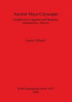 Ancient Maya Cityscapes. Insights from Lagartera and Margarita, Quintana Roo, Mexico 1407304380 Book Cover