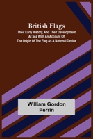 British Flags, Their Early History, and Their Development at Sea; With an Account of the Origin of the Flag as a National Device 9356140251 Book Cover