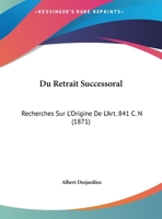 Du Retrait Successoral: Recherches Sur L'Origine De L'Art. 841 C. N (1871) 1169649815 Book Cover