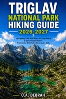 Triglav National Park Hiking Guide 2026-2027: Lake Bohinj Trails with Maps, GPS Coordinates & Secret Alpine Routes — From Savica Waterfall to Seven Lakes Valley (The Wild Paths Collection) B0H9HKVPX1 Book Cover