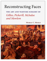 Reconstructing Faces: The Art and Wartime Surgery of Gillies, Pickerill, McIndoe and Mowlem 1877578398 Book Cover