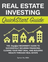 Real Estate Investing QuickStart Guide: The Simplified Beginner’s Guide to Successfully Securing Financing, Closing Your First Deal, and Building Wealth Through Real Estate 1945051566 Book Cover