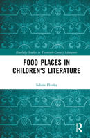 Food Places in Children's Literature: Kitchens, Sweetshops, Restaurants (Routledge Studies in Twentieth-Century Literature) 1041117809 Book Cover