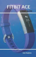 Fitbit Ace User Guide: The Answer to Your Fitbit Ace Questions 1729260276 Book Cover