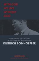 With God we live without God: Reflections and prayers inspired by the writings of Dietrich Bonhoeffer 1910519995 Book Cover