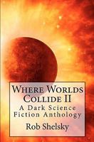 Where Worlds Collide II: A Dark Science Fiction Anthology 1456399330 Book Cover
