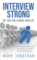 INTERVIEW STRONG: GET THAT JOB, CHANGE YOUR LIFE 1737222914 Book Cover