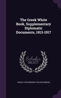 The Greek White Book, Supplementary Diplomatic Documents, 1913-1917 1355468485 Book Cover