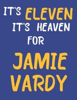 It's Eleven It's Heaven For Jamie Vardy: Jamie Vardy Notebook/ Journal/ Workbook For Leicester City Fans 100 A4 Lined Pages 8.5 x 11 1673669611 Book Cover
