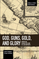 God, Guns, Gold and Glory: American Character and Its Discontents 1608468364 Book Cover