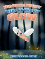 The Little Firefly Who Couldn’t Glow B0GSLLZYBS Book Cover