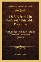 1857. a Friend in Need. 1887. Friendship Forgotten: An Episode in Indian Foreign Office Administrati 0469973390 Book Cover