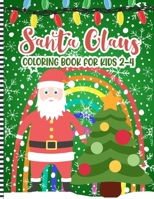 Santa Claus Coloring Book For Kids 2-4: A Fun Xmas Coloring Pages For Children & Preschoolers & Toddlers & Kindergarten - Cute Gift Idea for Little Gi B08NZS3BN1 Book Cover
