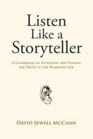 Listen Like a Storyteller: A Guidebook on Attention and Finding Truth in the Narrative Age 1982225548 Book Cover