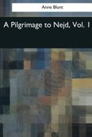 A Pilgrimage to Nejd: Vol. 1 1544283806 Book Cover