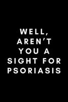 Well, Aren't You A Sight For Psoriasis: Funny Pharmacy Technician Notebook Gift Idea For Pharm Tech, Pharmacist Assistant, - 120 Pages (6 x 9) Hilarious Gag Present 1677962844 Book Cover